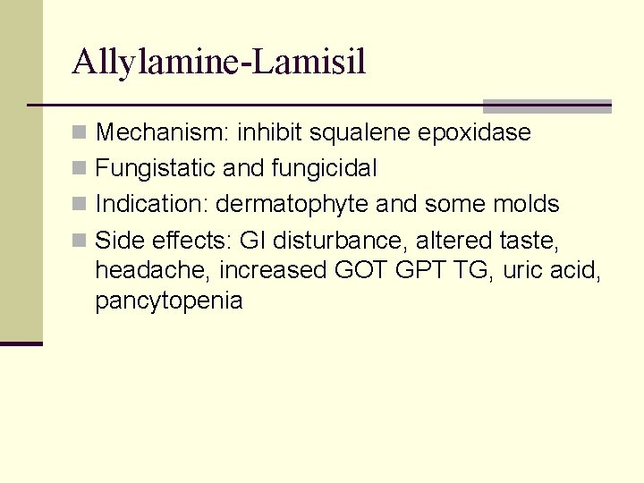 Allylamine-Lamisil n Mechanism: inhibit squalene epoxidase n Fungistatic and fungicidal n Indication: dermatophyte and Allylamine-Lamisil n Mechanism: inhibit squalene epoxidase n Fungistatic and fungicidal n Indication: dermatophyte and