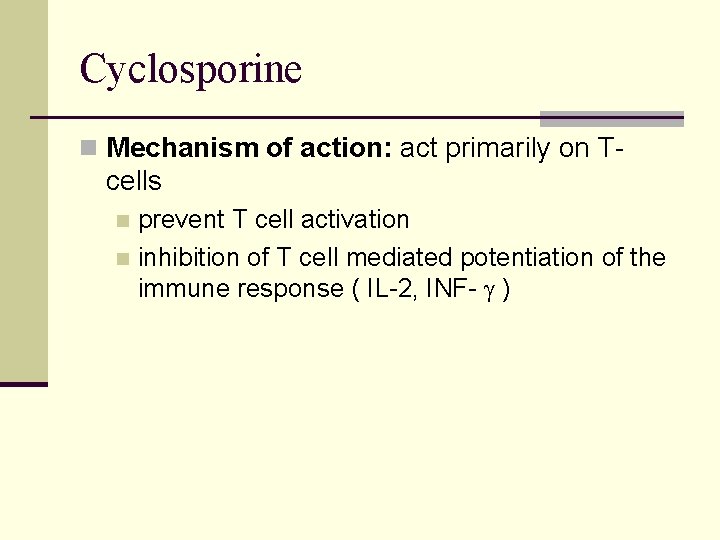 Cyclosporine n Mechanism of action: act primarily on T- cells prevent T cell activation Cyclosporine n Mechanism of action: act primarily on T- cells prevent T cell activation