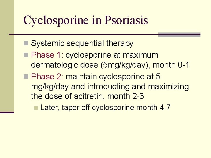Cyclosporine in Psoriasis n Systemic sequential therapy n Phase 1: cyclosporine at maximum dermatologic Cyclosporine in Psoriasis n Systemic sequential therapy n Phase 1: cyclosporine at maximum dermatologic