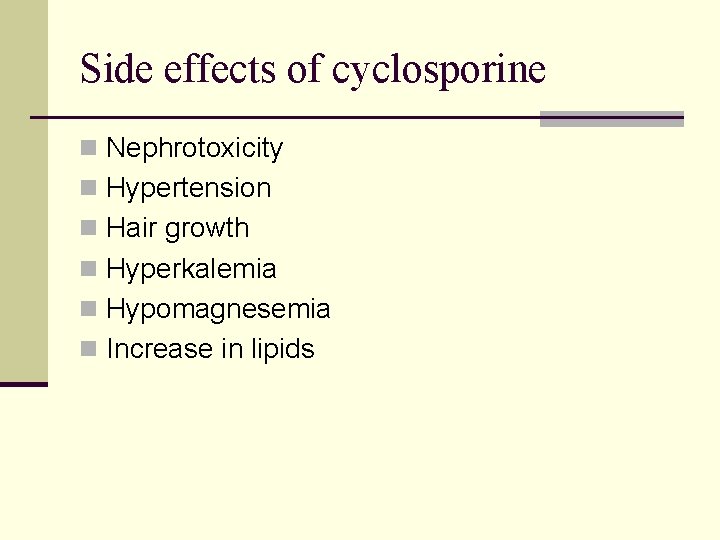 Side effects of cyclosporine n Nephrotoxicity n Hypertension n Hair growth n Hyperkalemia n Side effects of cyclosporine n Nephrotoxicity n Hypertension n Hair growth n Hyperkalemia n