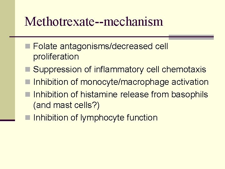 Methotrexate--mechanism n Folate antagonisms/decreased cell proliferation n Suppression of inflammatory cell chemotaxis n Inhibition Methotrexate--mechanism n Folate antagonisms/decreased cell proliferation n Suppression of inflammatory cell chemotaxis n Inhibition