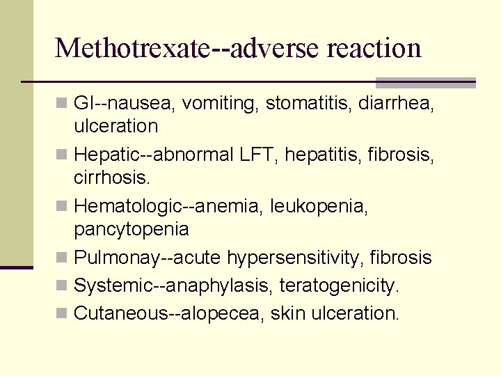 Methotrexate--adverse reaction n GI--nausea, vomiting, stomatitis, diarrhea, ulceration n Hepatic--abnormal LFT, hepatitis, fibrosis, cirrhosis. Methotrexate--adverse reaction n GI--nausea, vomiting, stomatitis, diarrhea, ulceration n Hepatic--abnormal LFT, hepatitis, fibrosis, cirrhosis.