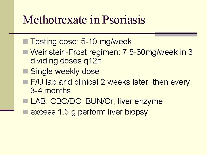 Methotrexate in Psoriasis n Testing dose: 5 -10 mg/week n Weinstein-Frost regimen: 7. 5 Methotrexate in Psoriasis n Testing dose: 5 -10 mg/week n Weinstein-Frost regimen: 7. 5