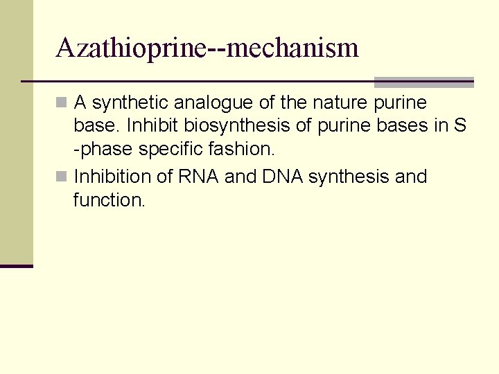 Azathioprine--mechanism n A synthetic analogue of the nature purine base. Inhibit biosynthesis of purine Azathioprine--mechanism n A synthetic analogue of the nature purine base. Inhibit biosynthesis of purine