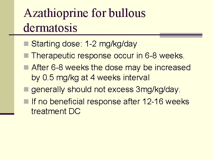 Azathioprine for bullous dermatosis n Starting dose: 1 -2 mg/kg/day n Therapeutic response occur Azathioprine for bullous dermatosis n Starting dose: 1 -2 mg/kg/day n Therapeutic response occur