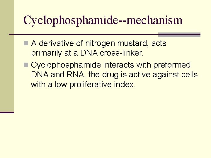 Cyclophosphamide--mechanism n A derivative of nitrogen mustard, acts primarily at a DNA cross-linker. n Cyclophosphamide--mechanism n A derivative of nitrogen mustard, acts primarily at a DNA cross-linker. n