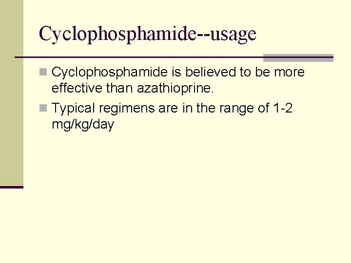 Cyclophosphamide--usage n Cyclophosphamide is believed to be more effective than azathioprine. n Typical regimens Cyclophosphamide--usage n Cyclophosphamide is believed to be more effective than azathioprine. n Typical regimens