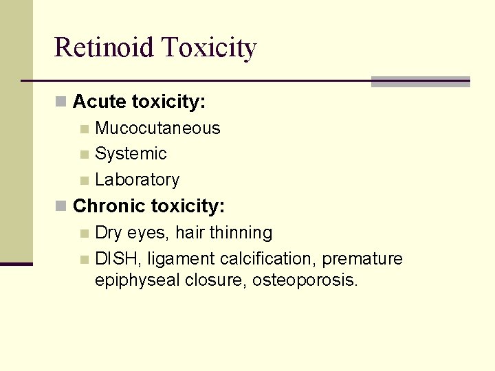 Retinoid Toxicity n Acute toxicity: n Mucocutaneous n Systemic n Laboratory n Chronic toxicity: Retinoid Toxicity n Acute toxicity: n Mucocutaneous n Systemic n Laboratory n Chronic toxicity: