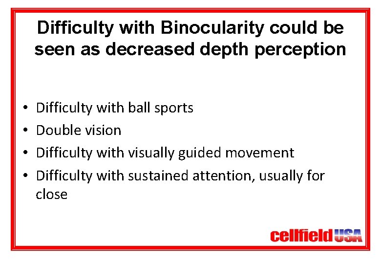 Difficulty with Binocularity could be seen as decreased depth perception • • Difficulty with
