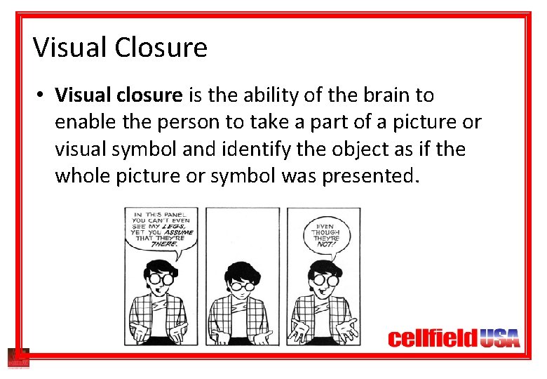 Visual Closure • Visual closure is the ability of the brain to enable the