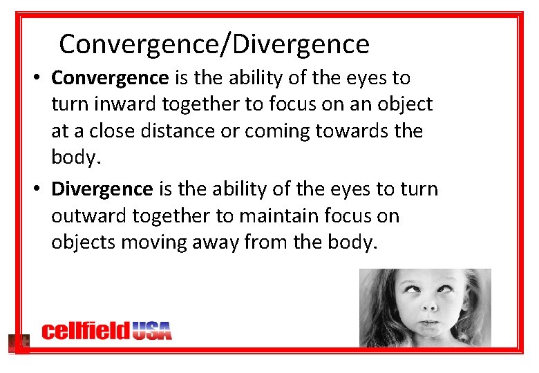 Convergence/Divergence • Convergence is the ability of the eyes to turn inward together to