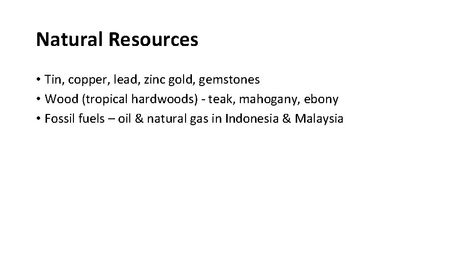 Natural Resources • Tin, copper, lead, zinc gold, gemstones • Wood (tropical hardwoods) -