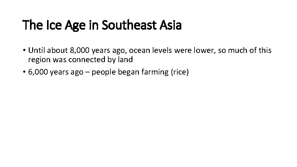 The Ice Age in Southeast Asia • Until about 8, 000 years ago, ocean