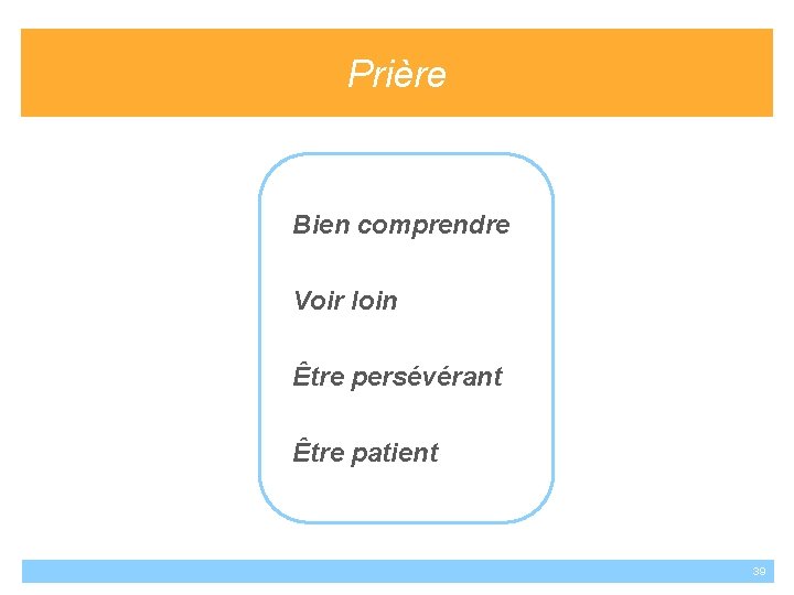 Prière Bien comprendre Voir loin Être persévérant Être patient 39 