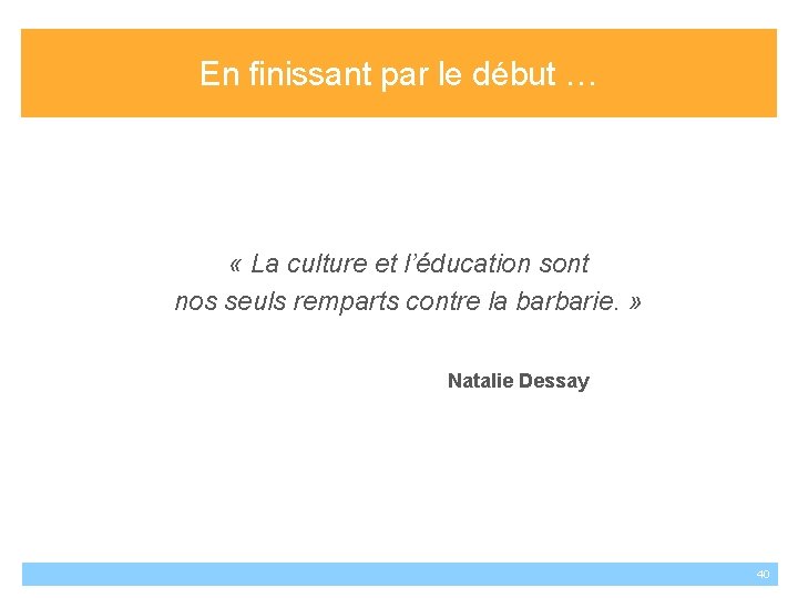 En finissant par le début … « La culture et l’éducation sont nos seuls