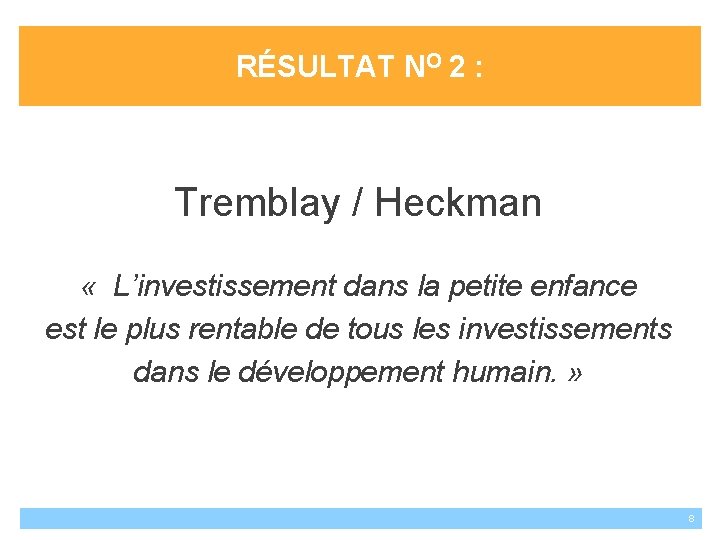 RÉSULTAT NO 2 : Tremblay / Heckman « L’investissement dans la petite enfance est