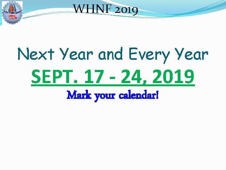 WHNF 2019 Next Year and Every Year SEPT. 17 - 24, 2019 Mark your