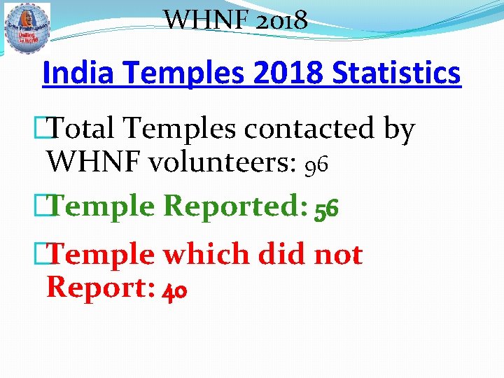 WHNF 2018 India Temples 2018 Statistics �Total Temples contacted by WHNF volunteers: 96 �Temple