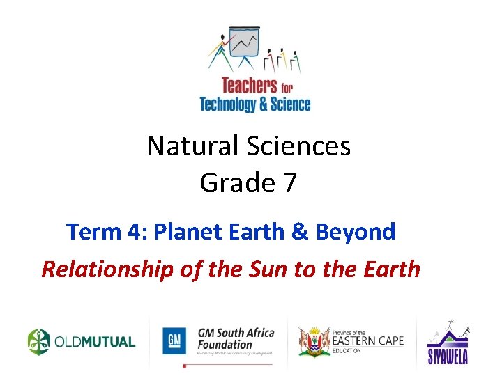 Natural Sciences Grade 7 Term 4: Planet Earth & Beyond Relationship of the Sun
