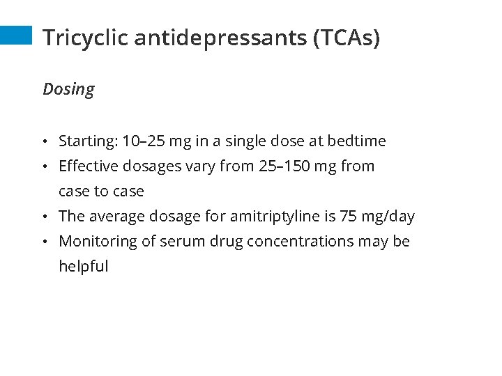 Tricyclic antidepressants (TCAs) Dosing • Starting: 10– 25 mg in a single dose at