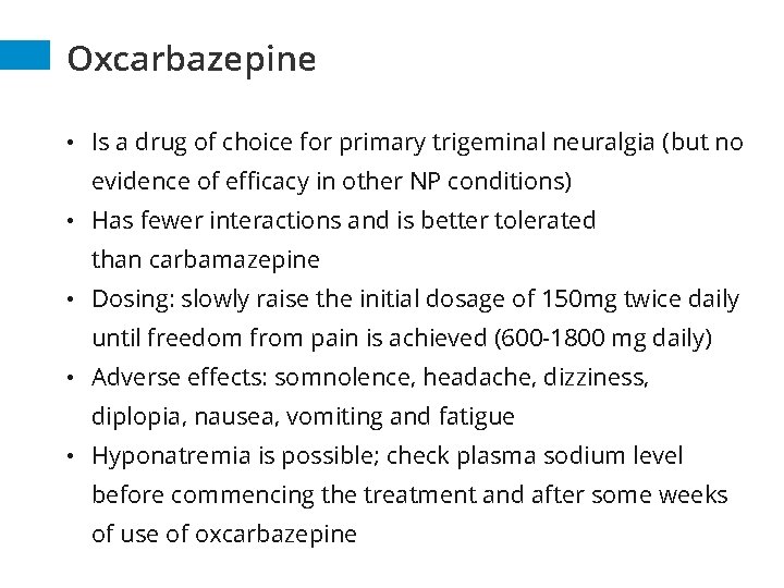 Oxcarbazepine • Is a drug of choice for primary trigeminal neuralgia (but no evidence