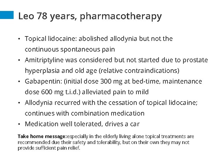 Leo 78 years, pharmacotherapy • Topical lidocaine: abolished allodynia but not the continuous spontaneous