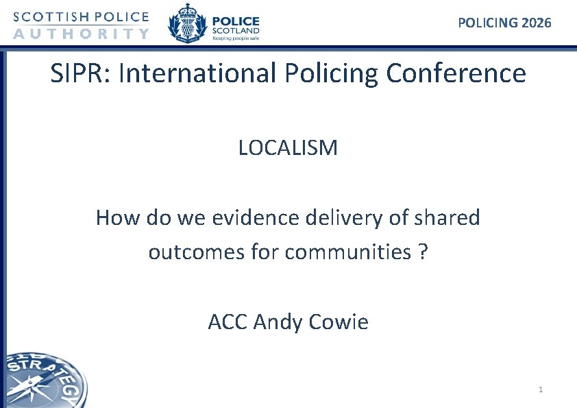 POLICING 2026 SIPR: International Policing Conference LOCALISM How do we evidence delivery of shared