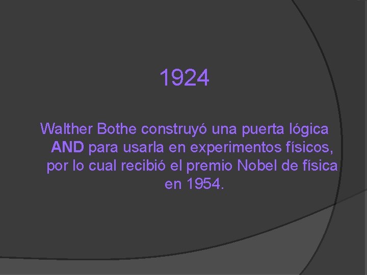 1924 Walther Bothe construyó una puerta lógica AND para usarla en experimentos físicos, por