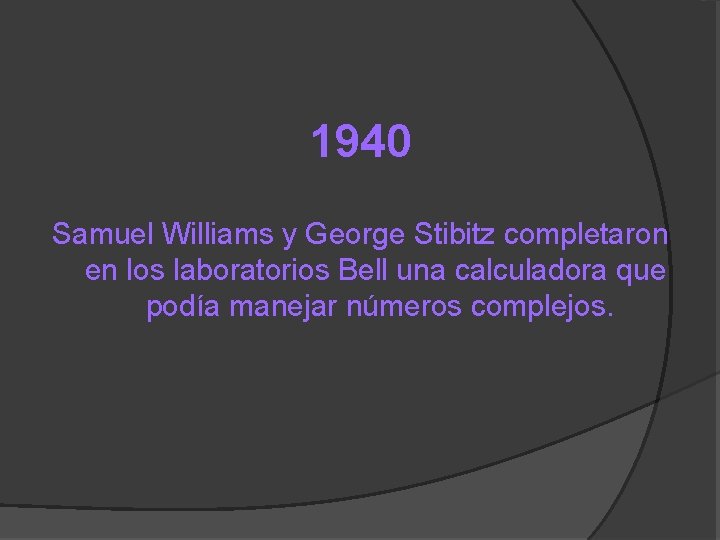 1940 Samuel Williams y George Stibitz completaron en los laboratorios Bell una calculadora que