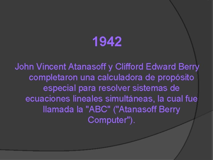 1942 John Vincent Atanasoff y Clifford Edward Berry completaron una calculadora de propósito especial