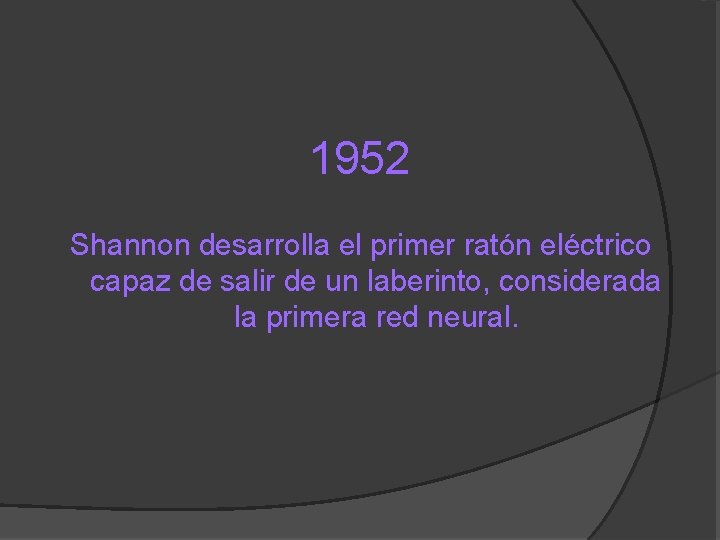 1952 Shannon desarrolla el primer ratón eléctrico capaz de salir de un laberinto, considerada