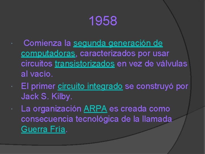 1958 Comienza la segunda generación de computadoras, caracterizados por usar circuitos transistorizados en vez
