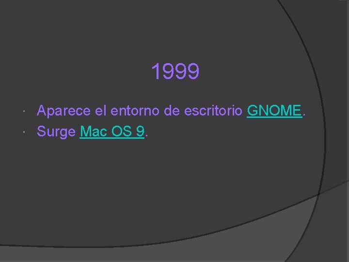 1999 Aparece el entorno de escritorio GNOME. Surge Mac OS 9. 