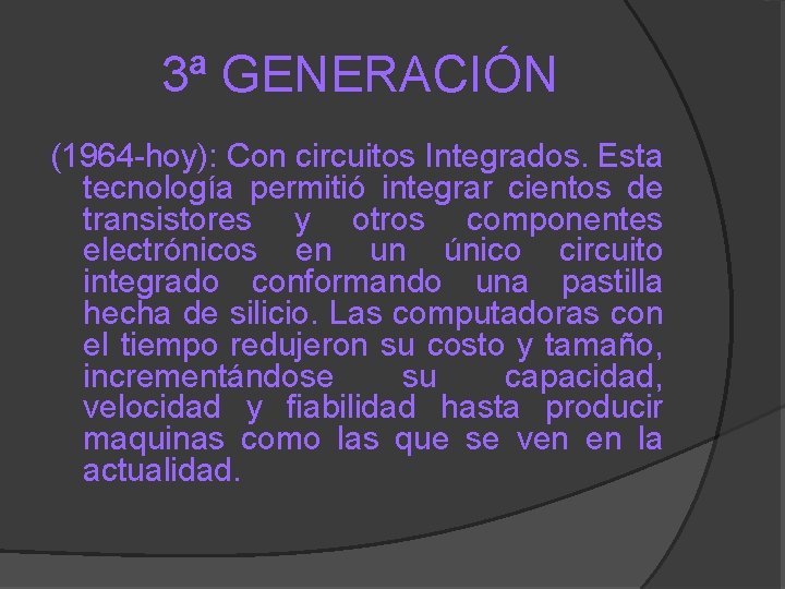 3ª GENERACIÓN (1964 -hoy): Con circuitos Integrados. Esta tecnología permitió integrar cientos de transistores