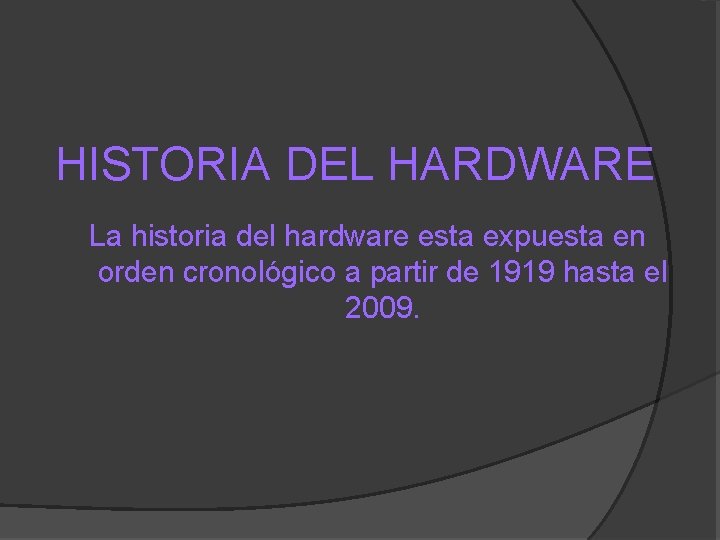 HISTORIA DEL HARDWARE La historia del hardware esta expuesta en orden cronológico a partir