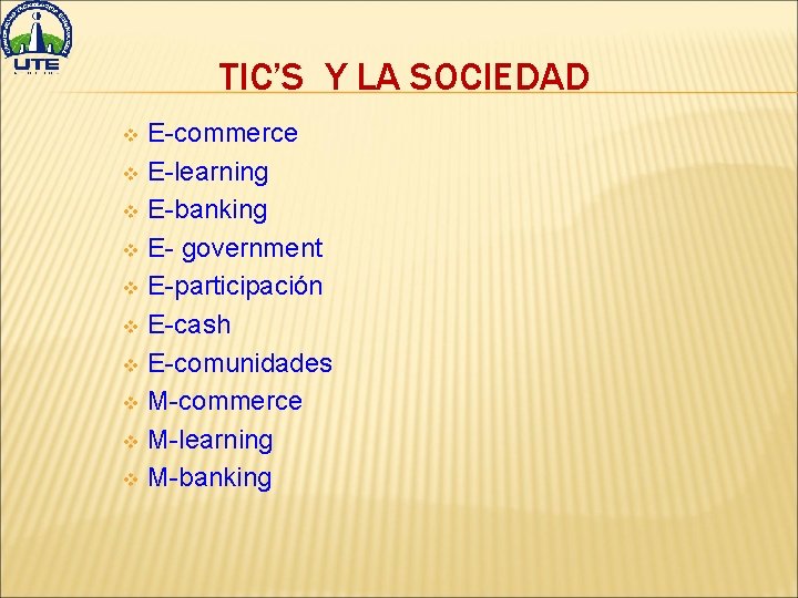TIC’S Y LA SOCIEDAD E-commerce v E-learning v E-banking v E- government v E-participación