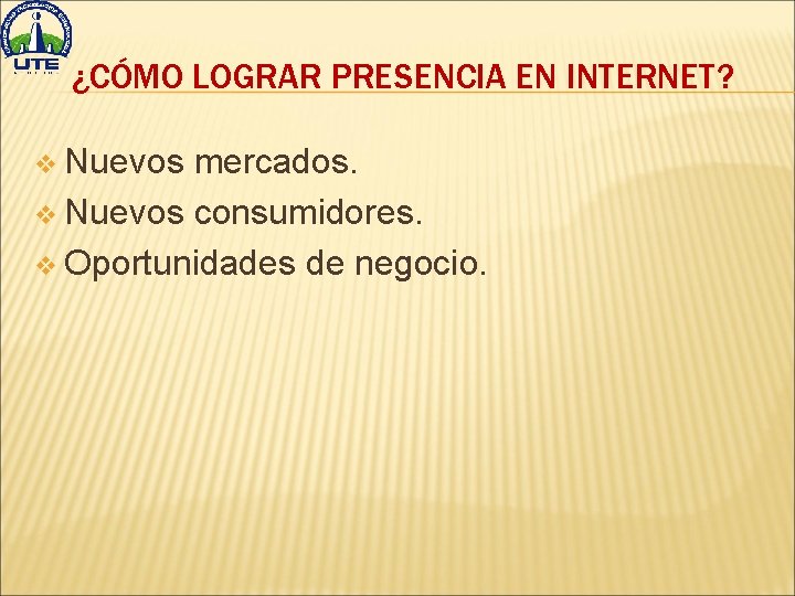 ¿CÓMO LOGRAR PRESENCIA EN INTERNET? v Nuevos mercados. v Nuevos consumidores. v Oportunidades de