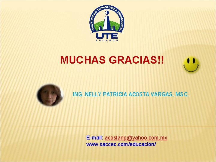 MUCHAS GRACIAS!! ING. NELLY PATRICIA ACOSTA VARGAS, MSC. E-mail: acostanp@yahoo. com. mx www. saccec.