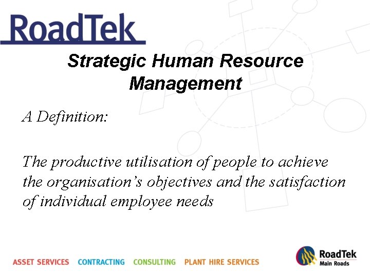 Strategic Human Resource Management A Definition: The productive utilisation of people to achieve the