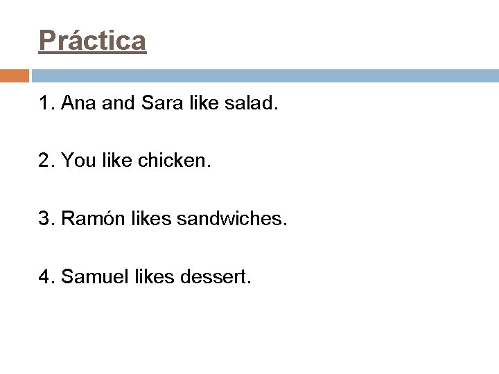 Práctica 1. Ana and Sara like salad. 2. You like chicken. 3. Ramón likes