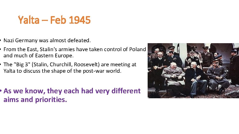 Yalta – Feb 1945 • Nazi Germany was almost defeated. • From the East,