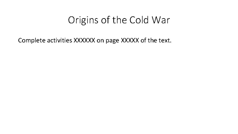 Origins of the Cold War Complete activities XXXXXX on page XXXXX of the text.