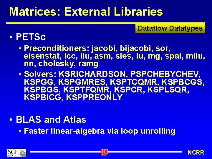 Matrices: External Libraries • PETSc Dataflow Datatypes • Preconditioners: jacobi, bijacobi, sor, eisenstat, icc,