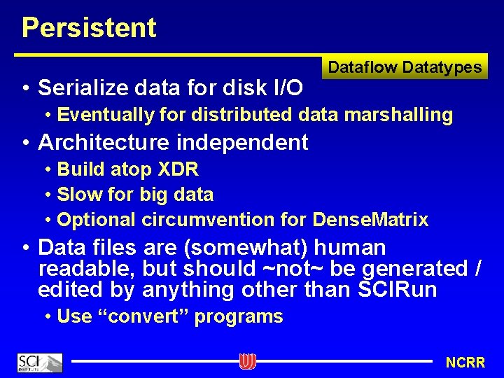 Persistent • Serialize data for disk I/O Dataflow Datatypes • Eventually for distributed data