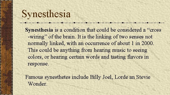 Synesthesia is a condition that could be considered a “cross -wiring” of the brain.
