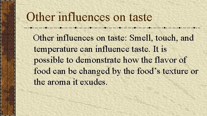 Other influences on taste: Smell, touch, and temperature can influence taste. It is possible