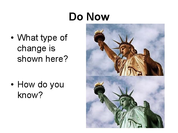 Do Now • What type of change is shown here? • How do you