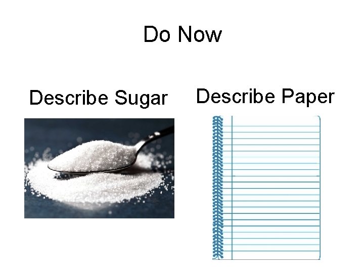Do Now Describe Sugar Describe Paper 