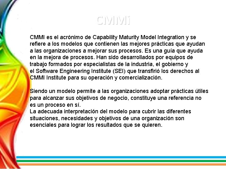 CMMi CMMI es el acrónimo de Capability Maturity Model Integration y se refiere a