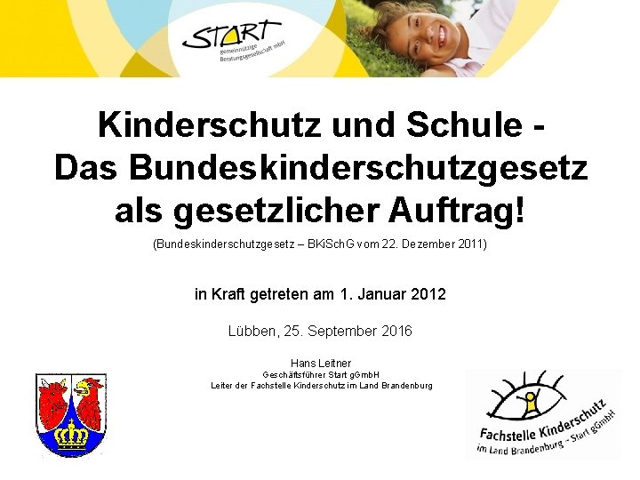 Kinderschutz und Schule Das Bundeskinderschutzgesetz als gesetzlicher Auftrag! (Bundeskinderschutzgesetz – BKi. Sch. G vom